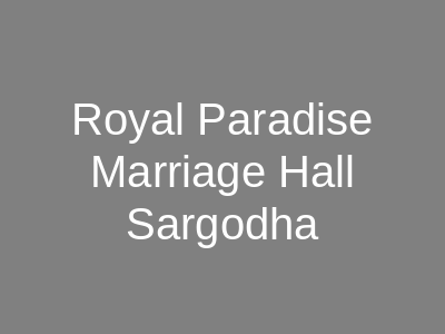 Royal Paradise Marriage Hall Sargodha
