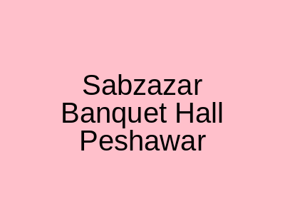 Sabzazar Banquet Hall Peshawar