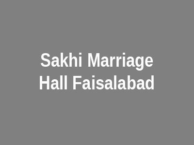 Sakhi Marriage Hall Faisalabad