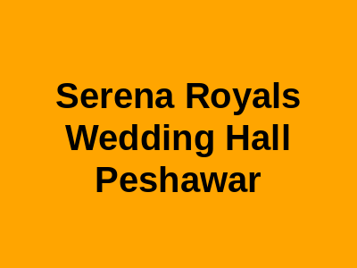 SERENA Royals Wedding Hall Peshawar