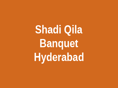 Shadi Qila Banquet Hyderabad