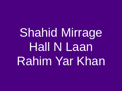 SHAHID MIRRAGE HALL N LAAN Rahim Yar Khan
