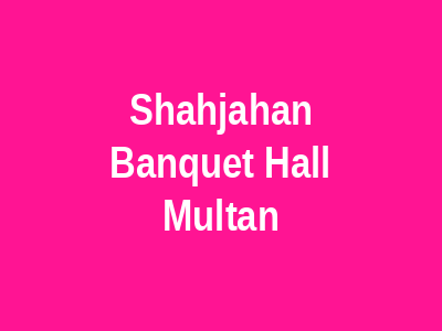 Shahjahan Banquet Hall Multan