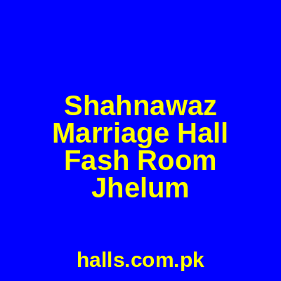 Shahnawaz Marriage Hall fash room Jhelum