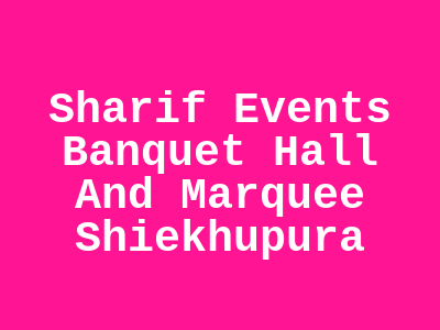 Sharif Events, Banquet Hall and Marquee Sheikhupura