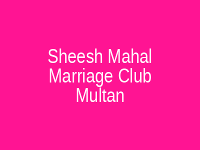 Sheesh Mahal Marriage Club Multan