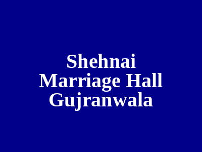 Shehnai Marriage Hall Gujranwala