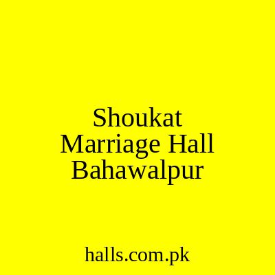 Shoukat Marriage Hall Bahawalpur