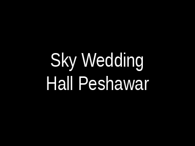 SKY WEDDING HALL Peshawar