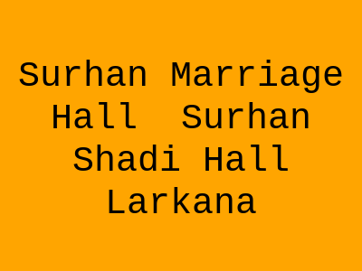 Surhan Marriage Hall ( Surhan Shadi Hall) Larkana