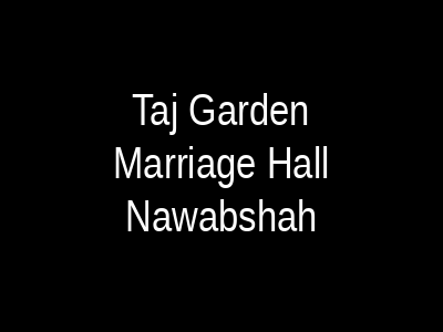 Taj Garden Marriage Hall Nawabshah