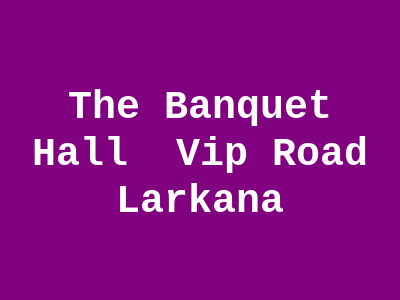 The Banquet Hall - VIP Road Larkana