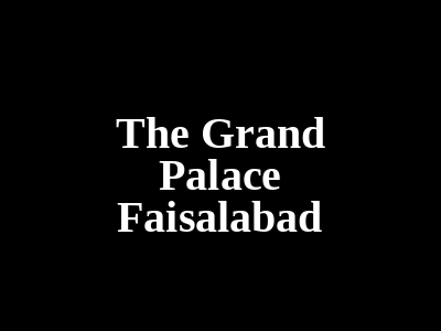The Grand Palace Faisalabad