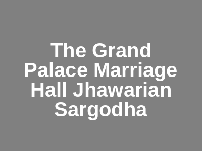 The Grand Palace Marriage Hall Jhawarian Sargodha