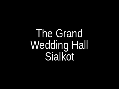 The Grand wedding hall Sialkot