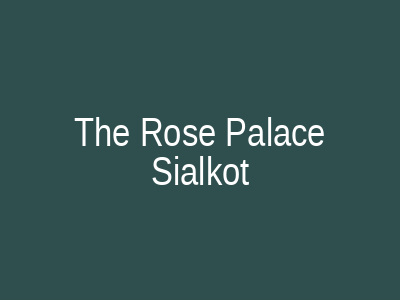 The Rose Palace Sialkot