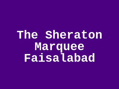 The Sheraton Marquee Faisalabad