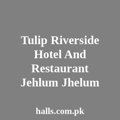 Tulip Riverside Hotel And Restaurant Jhelum