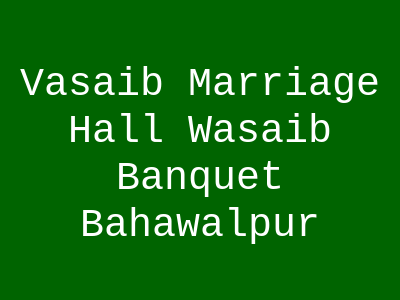 Vasaib Marriage Hall, Wasaib Banquet Bahawalpur