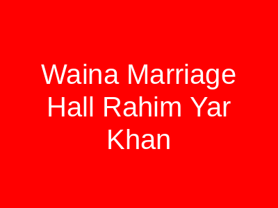 Waina marriage hall Rahim Yar Khan