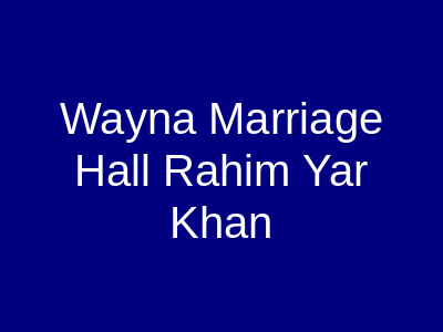 Wayna Marriage Hall Rahim Yar Khan